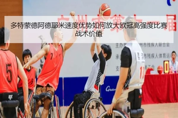 多特蒙德阿德耶米速度优势如何放大欧冠高强度比赛战术价值