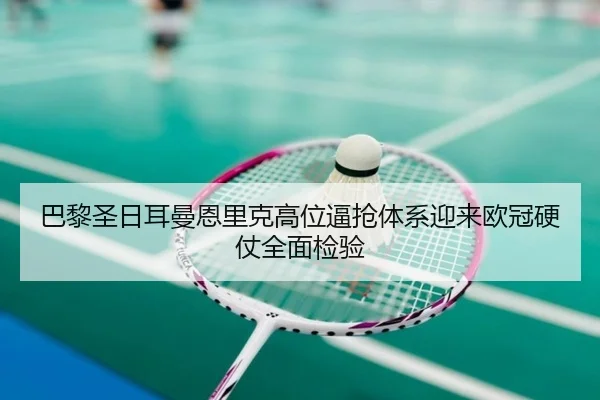 巴黎圣日耳曼恩里克高位逼抢体系迎来欧冠硬仗全面检验
