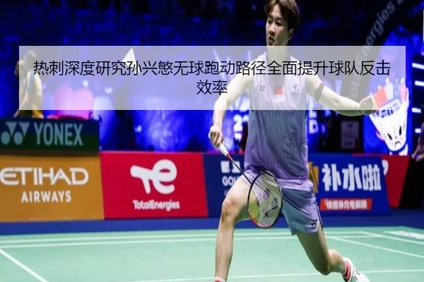 热刺深度研究孙兴慜无球跑动路径全面提升球队反击效率
