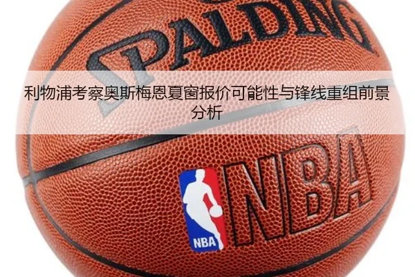 利物浦考察奥斯梅恩夏窗报价可能性与锋线重组前景分析